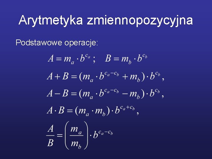 Arytmetyka zmiennopozycyjna Podstawowe operacje: 