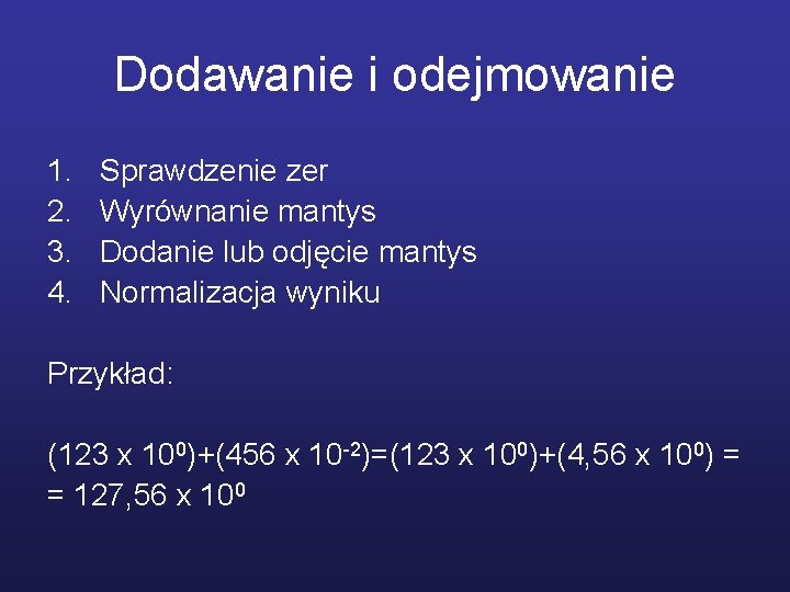 Dodawanie i odejmowanie 1. 2. 3. 4. Sprawdzenie zer Wyrównanie mantys Dodanie lub odjęcie