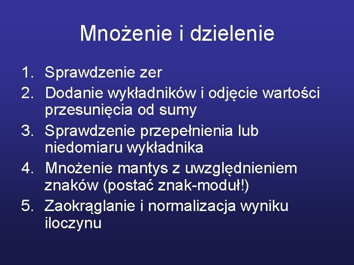 Mnożenie i dzielenie 1. Sprawdzenie zer 2. Dodanie wykładników i odjęcie wartości przesunięcia od