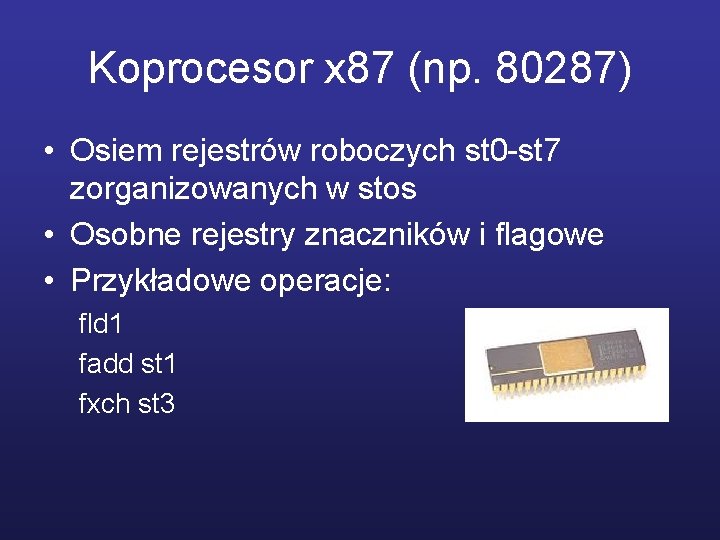 Koprocesor x 87 (np. 80287) • Osiem rejestrów roboczych st 0 -st 7 zorganizowanych