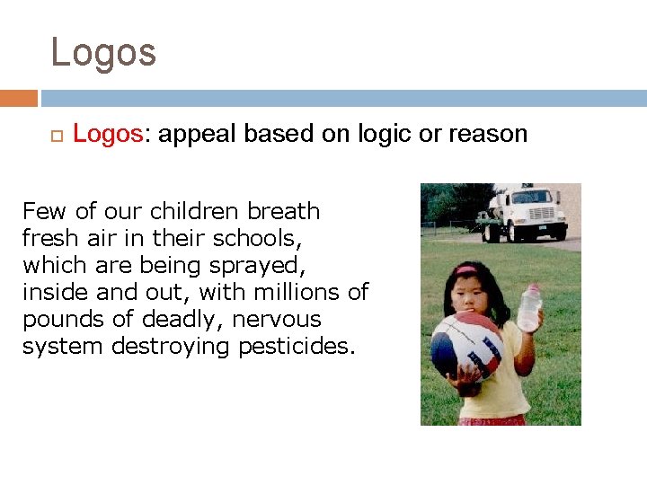 Logos Logos: appeal based on logic or reason Few of our children breath fresh