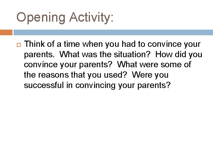 Opening Activity: Think of a time when you had to convince your parents. What