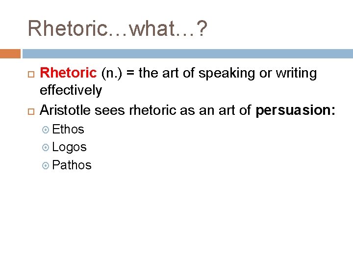 Rhetoric…what…? Rhetoric (n. ) = the art of speaking or writing effectively Aristotle sees