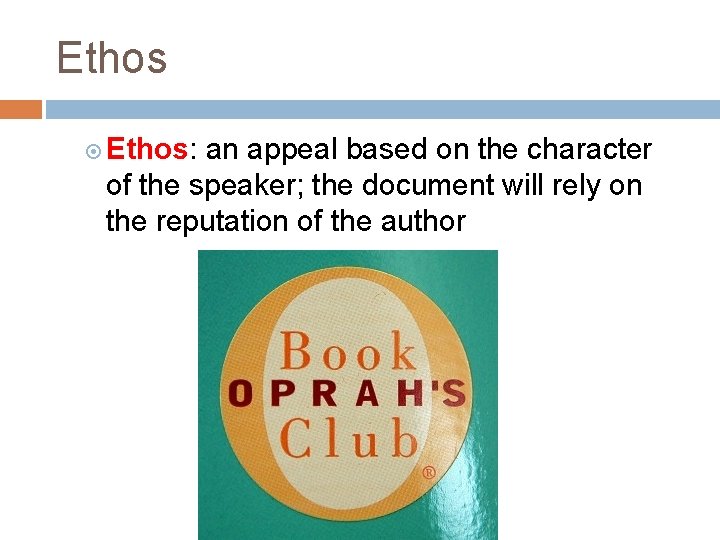 Ethos Ethos: an appeal based on the character of the speaker; the document will