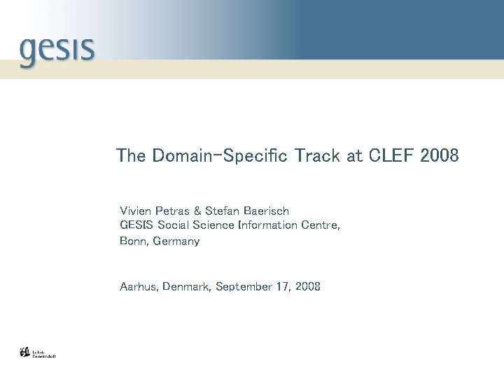 The Domain-Specific Track at CLEF 2008 Vivien Petras & Stefan Baerisch GESIS Social Science