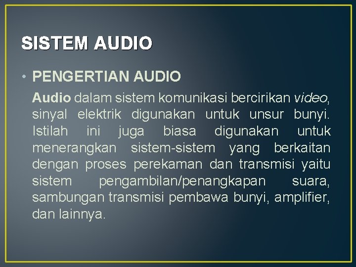 SISTEM AUDIO • PENGERTIAN AUDIO Audio dalam sistem komunikasi bercirikan video, sinyal elektrik digunakan