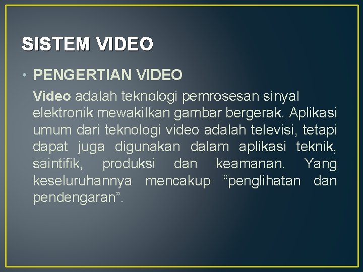 SISTEM VIDEO • PENGERTIAN VIDEO Video adalah teknologi pemrosesan sinyal elektronik mewakilkan gambar bergerak.