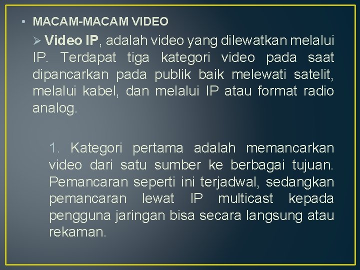  • MACAM-MACAM VIDEO Ø Video IP, adalah video yang dilewatkan melalui IP. Terdapat