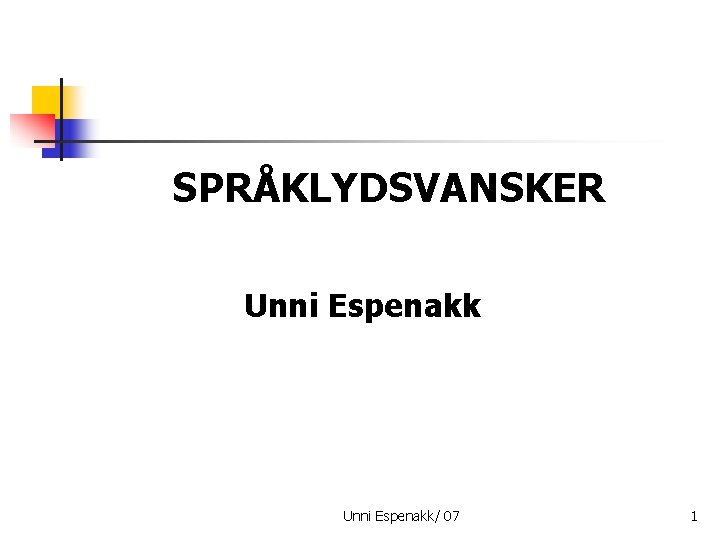 SPRÅKLYDSVANSKER Unni Espenakk/ 07 1 