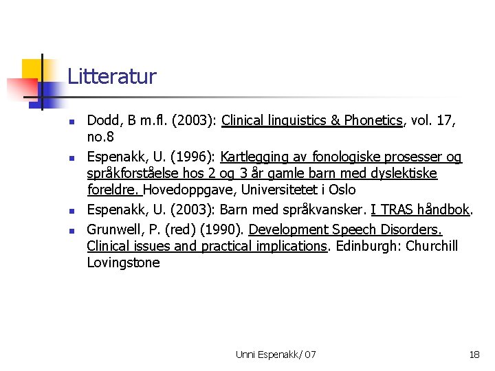 Litteratur n n Dodd, B m. fl. (2003): Clinical linguistics & Phonetics, vol. 17,
