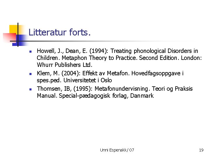 Litteratur forts. n n n Howell, J. , Dean, E. (1994): Treating phonological Disorders