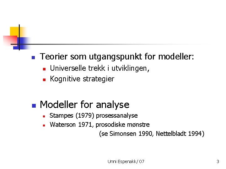 n Teorier som utgangspunkt for modeller: n n n Universelle trekk i utviklingen, Kognitive