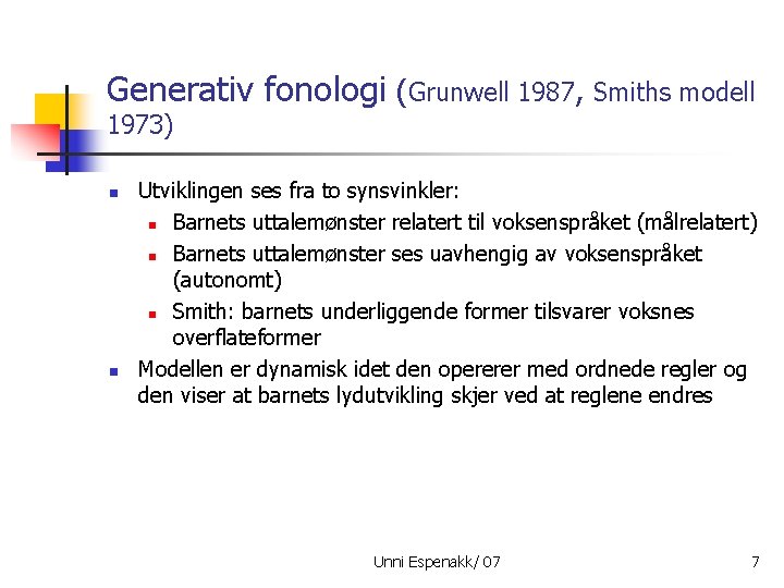 Generativ fonologi (Grunwell 1987, Smiths modell 1973) n n Utviklingen ses fra to synsvinkler:
