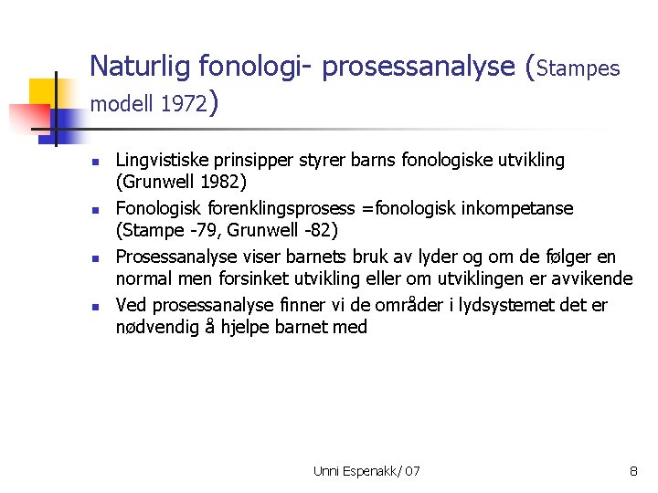 Naturlig fonologi- prosessanalyse (Stampes modell 1972) n n Lingvistiske prinsipper styrer barns fonologiske utvikling