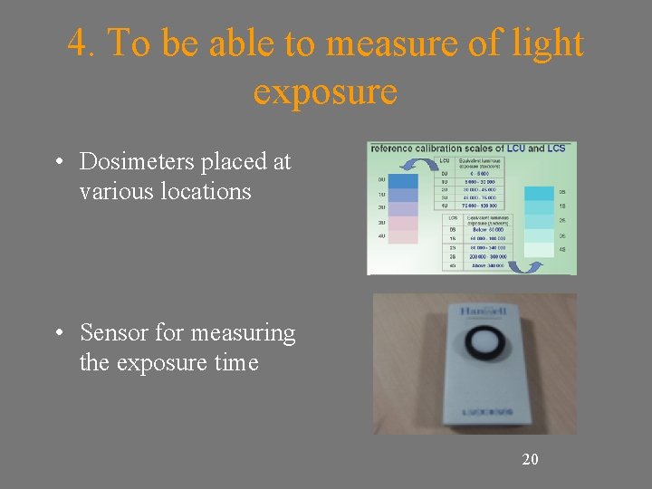 4. To be able to measure of light exposure • Dosimeters placed at various