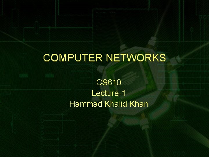 COMPUTER NETWORKS CS 610 Lecture-1 Hammad Khalid Khan 