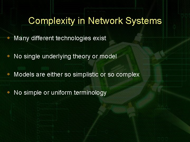 Complexity in Network Systems w Many different technologies exist w No single underlying theory