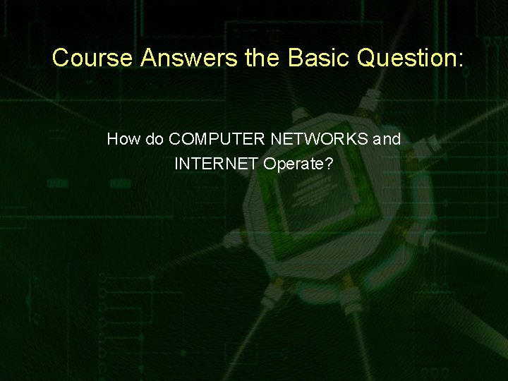 Course Answers the Basic Question: How do COMPUTER NETWORKS and INTERNET Operate? 