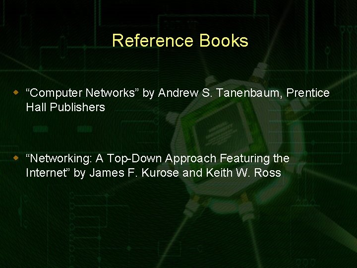 Reference Books w “Computer Networks” by Andrew S. Tanenbaum, Prentice Hall Publishers w “Networking: