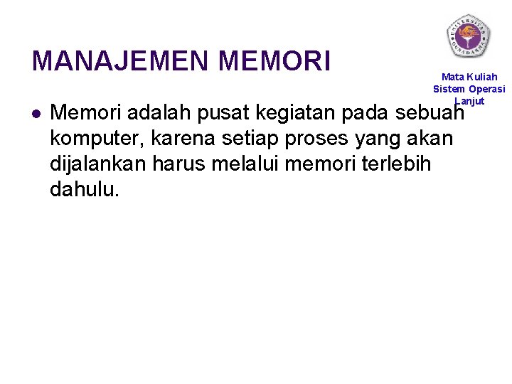 MANAJEMEN MEMORI l Mata Kuliah Sistem Operasi Lanjut Memori adalah pusat kegiatan pada sebuah