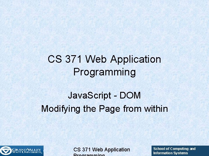 CS 371 Web Application Programming Java. Script - DOM Modifying the Page from within CS 371 Web Application Programming Java. Script - DOM Modifying the Page from within