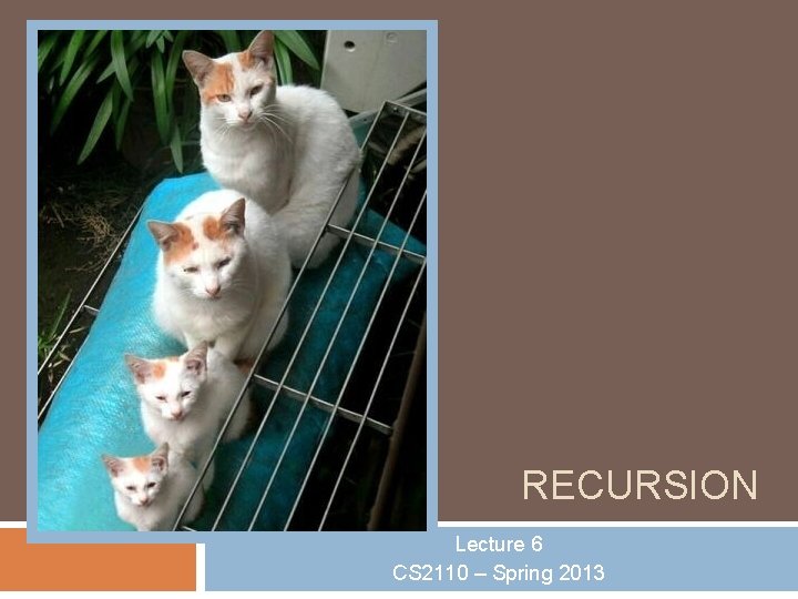 RECURSION Lecture 6 CS 2110 – Spring 2013 