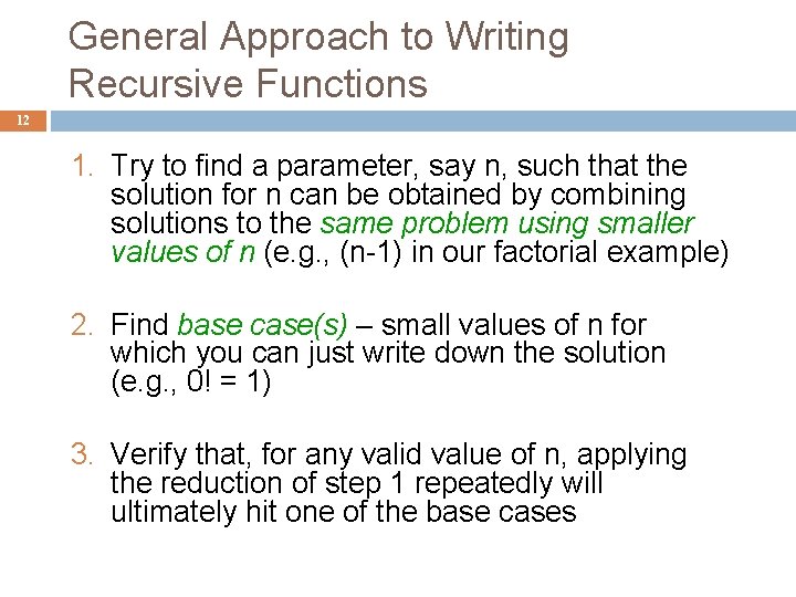 General Approach to Writing Recursive Functions 12 1. Try to find a parameter, say