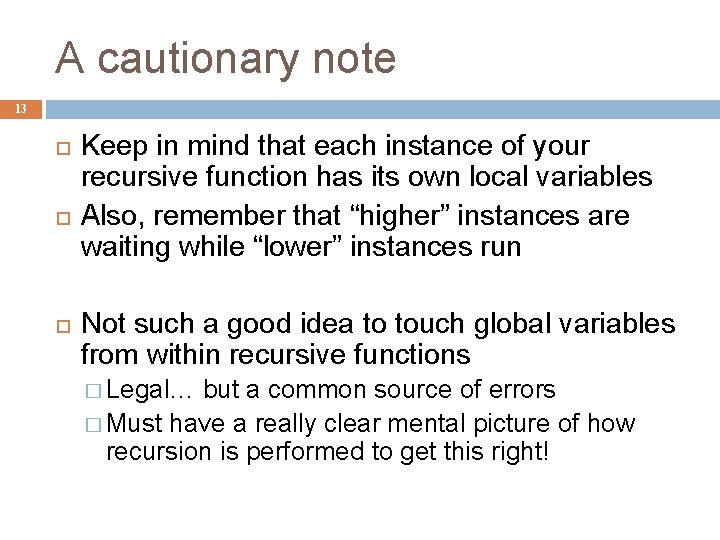 A cautionary note 13 Keep in mind that each instance of your recursive function