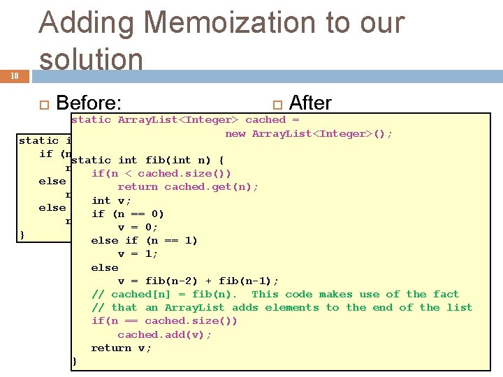 18 Adding Memoization to our solution Before: After static Array. List<Integer> cached = new