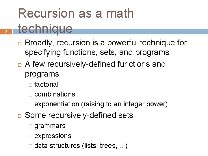 3 Recursion as a math technique Broadly, recursion is a powerful technique for specifying