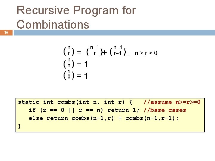 36 Recursive Program for Combinations n r n n n 0 ( )= (