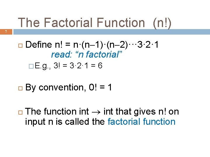 7 The Factorial Function (n!) Define n! = n·(n-1)·(n-2)··· 3· 2· 1 read: “n