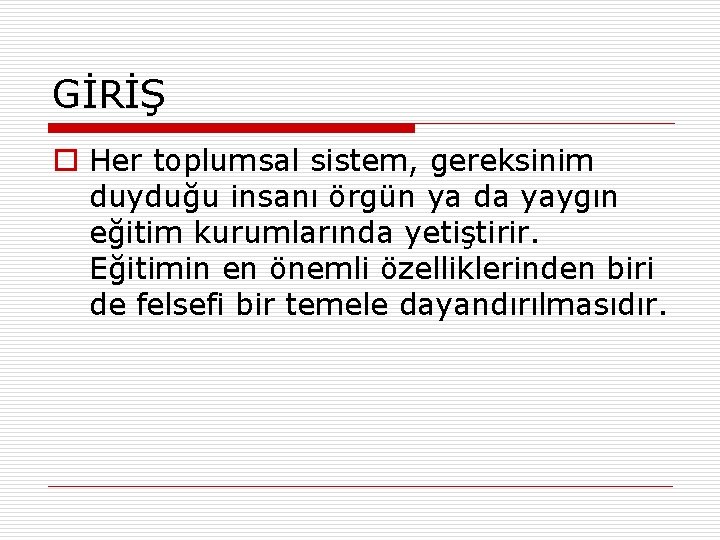 GİRİŞ o Her toplumsal sistem, gereksinim duyduğu insanı örgün ya da yaygın eğitim kurumlarında