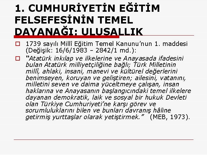 1. CUMHURİYETİN EĞİTİM FELSEFESİNİN TEMEL DAYANAĞI: ULUSALLIK o 1739 sayılı Millî Eğitim Temel Kanunu’nun