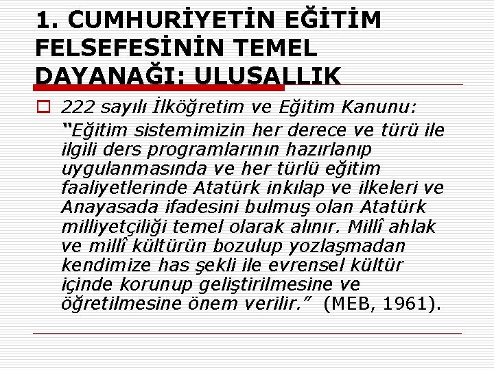 1. CUMHURİYETİN EĞİTİM FELSEFESİNİN TEMEL DAYANAĞI: ULUSALLIK o 222 sayılı İlköğretim ve Eğitim Kanunu: