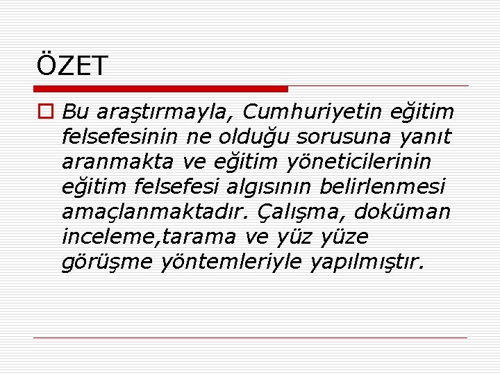 ÖZET o Bu araştırmayla, Cumhuriyetin eğitim felsefesinin ne olduğu sorusuna yanıt aranmakta ve eğitim