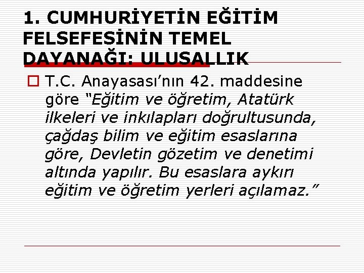 1. CUMHURİYETİN EĞİTİM FELSEFESİNİN TEMEL DAYANAĞI: ULUSALLIK o T. C. Anayasası’nın 42. maddesine göre