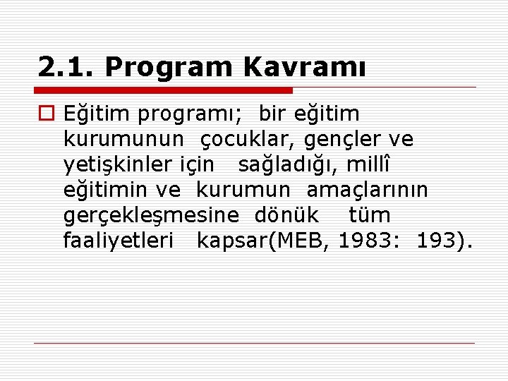 2. 1. Program Kavramı o Eğitim programı; bir eğitim kurumunun çocuklar, gençler ve yetişkinler