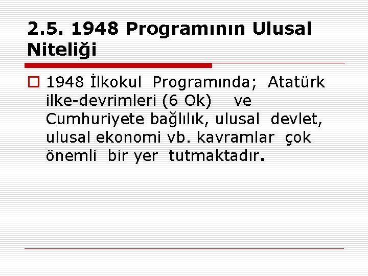 2. 5. 1948 Programının Ulusal Niteliği o 1948 İlkokul Programında; Atatürk ilke-devrimleri (6 Ok)