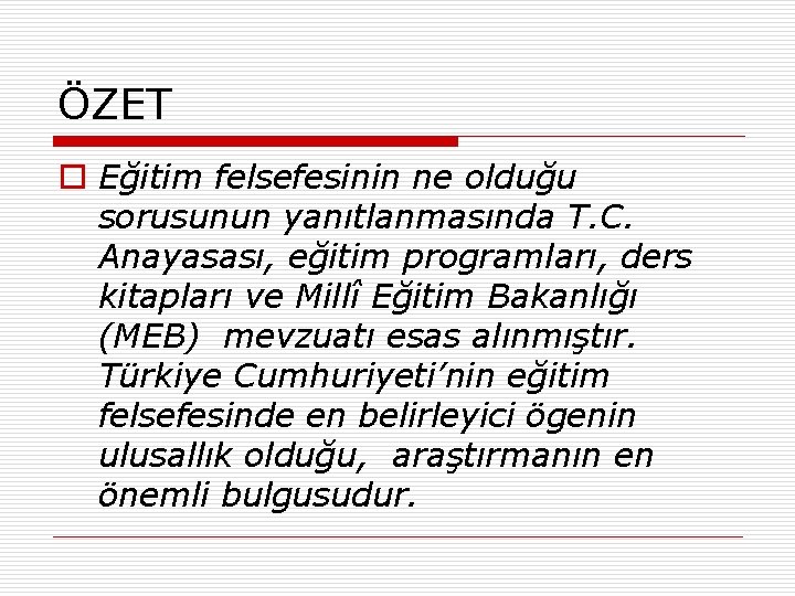 ÖZET o Eğitim felsefesinin ne olduğu sorusunun yanıtlanmasında T. C. Anayasası, eğitim programları, ders