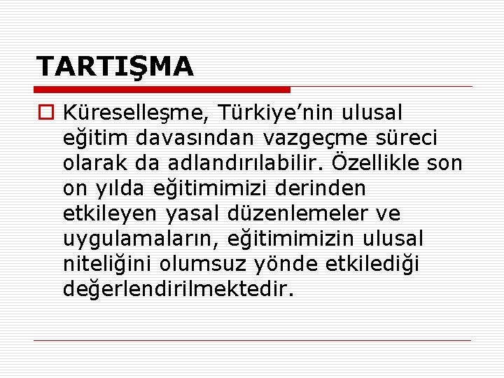 TARTIŞMA o Küreselleşme, Türkiye’nin ulusal eğitim davasından vazgeçme süreci olarak da adlandırılabilir. Özellikle son