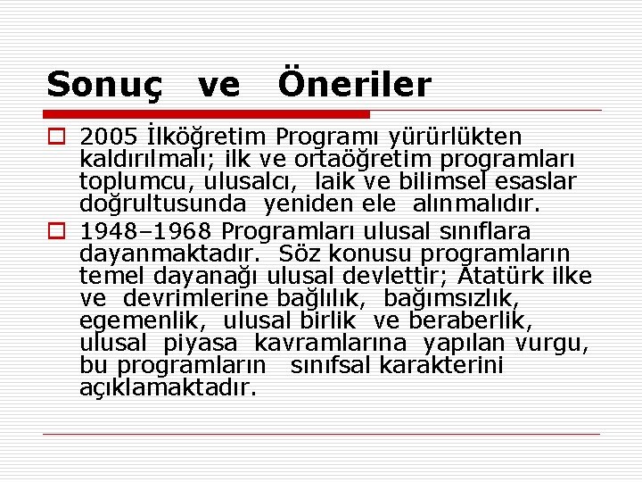 Sonuç ve Öneriler o 2005 İlköğretim Programı yürürlükten kaldırılmalı; ilk ve ortaöğretim programları toplumcu,