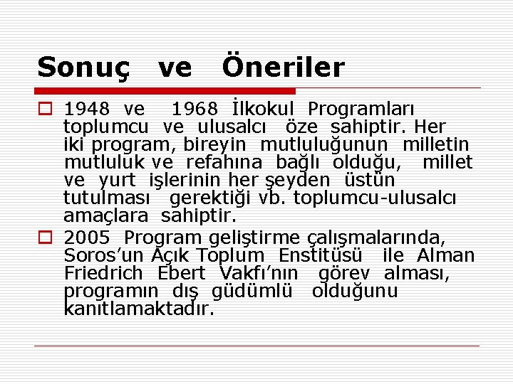 Sonuç ve Öneriler o 1948 ve 1968 İlkokul Programları toplumcu ve ulusalcı öze sahiptir.