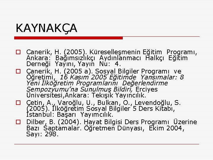 KAYNAKÇA o Canerik, H. (2005). Küreselleşmenin Eğitim Programı, Ankara: Bağımsızlıkçı Aydınlanmacı Halkçı Eğitim Derneği