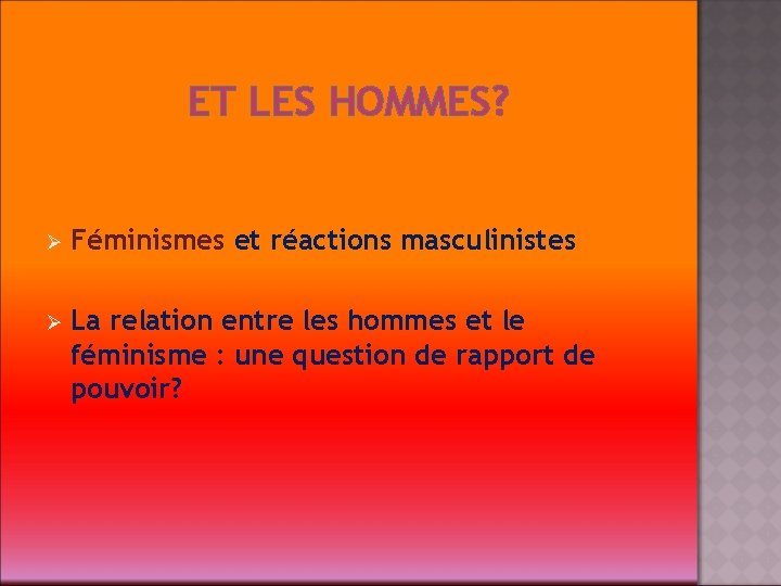 ET LES HOMMES? Ø Féminismes et réactions masculinistes Ø La relation entre les hommes