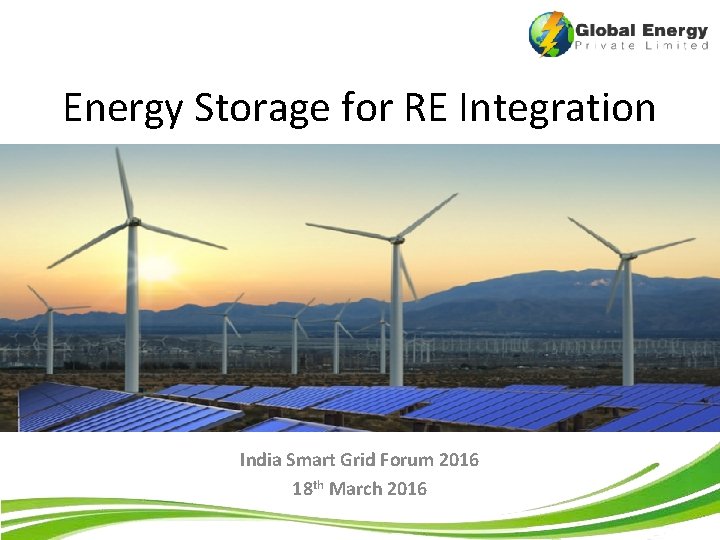 Energy Storage for RE Integration India Smart Grid Forum 2016 18 th March 2016