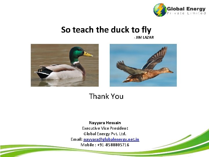 So teach the duck to fly - JIM LAZAR Thank You Nayyara Hossain Executive