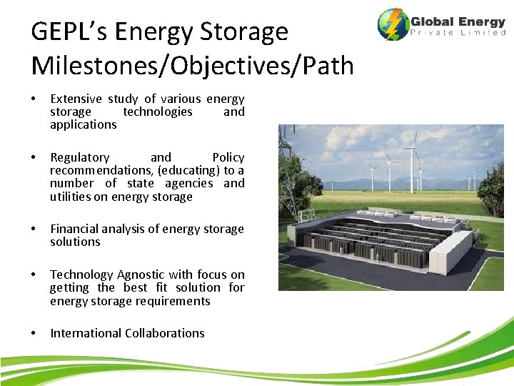 GEPL’s Energy Storage Milestones/Objectives/Path • Extensive study of various energy storage technologies and applications