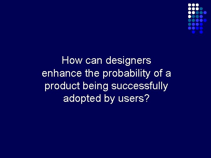 How can designers enhance the probability of a product being successfully adopted by users?