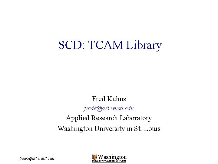 SCD: TCAM Library Fred Kuhns fredk@arl. wustl. edu Applied Research Laboratory Washington University in